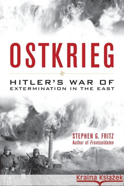 Ostkrieg: Hitler's War of Extermination in the East Stephen G. Fritz 9780813161198 University Press of Kentucky