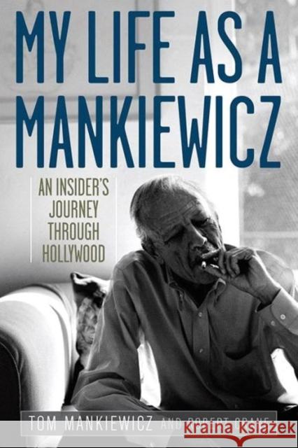 My Life as a Mankiewicz: An Insider's Journey Through Hollywood Tom Mankiewicz Robert Crane 9780813161235 University Press of Kentucky