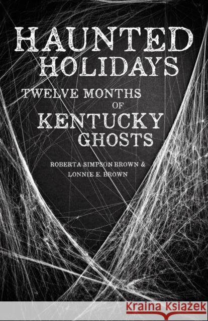 Haunted Holidays: Twelve Months of Kentucky Ghosts Brown, Roberta Simpson 9780813165554 University Press of Kentucky