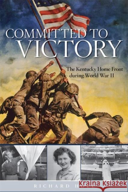 Committed to Victory: The Kentucky Home Front During World War II Richard E. Holl 9780813165639 University Press of Kentucky