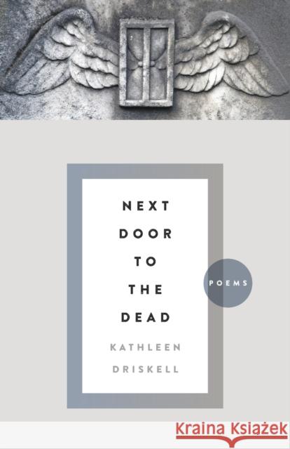 Next Door to the Dead: Poems Kathleen Driskell 9780813165721 University Press of Kentucky