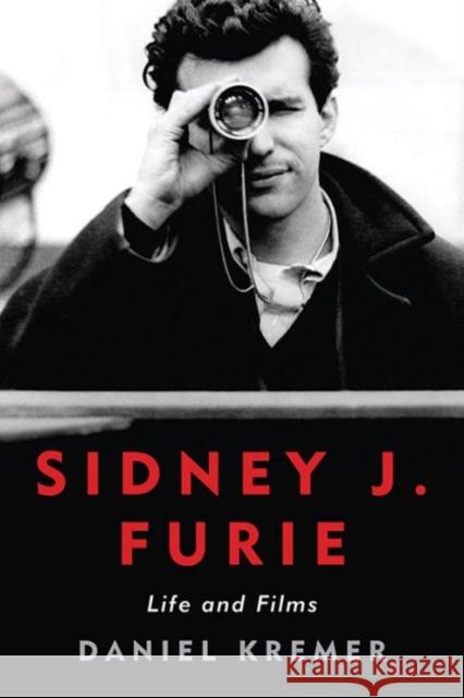 Sidney J. Furie: Life and Films Kremer, Daniel 9780813165967