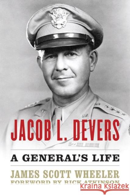 Jacob L. Devers: A General's Life James Scott Wheeler Rick Atkinson 9780813166025