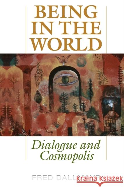 Being in the World: Dialogue and Cosmopolis Fred Dallmayr 9780813166292