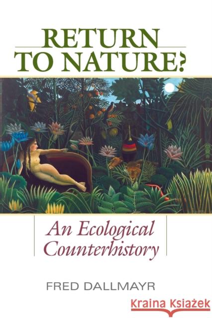Return to Nature?: An Ecological Counterhistory Fred Dallmayr 9780813166346