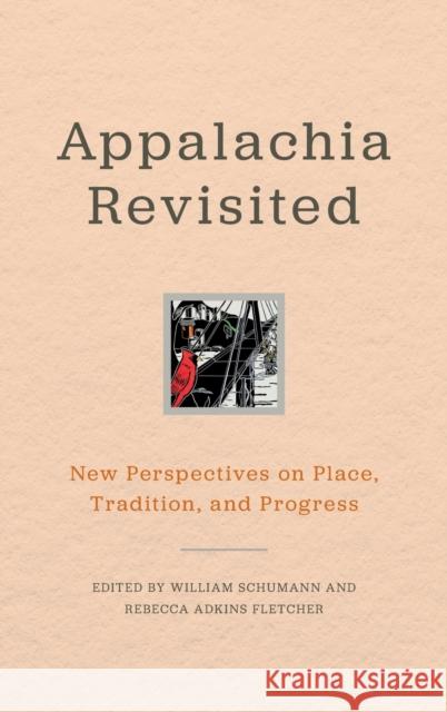 Appalachia Revisited: New Perspectives on Place, Tradition, and Progress William Schumann Rebecca Adkins Fletcher 9780813166971 University Press of Kentucky