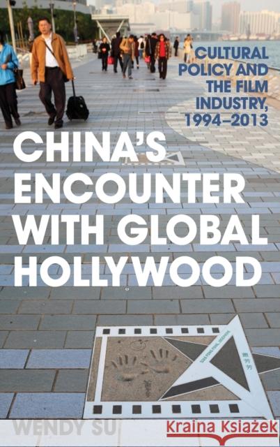 China's Encounter with Global Hollywood: Cultural Policy and the Film Industry, 1994-2013 Wendy Su 9780813167060 University Press of Kentucky