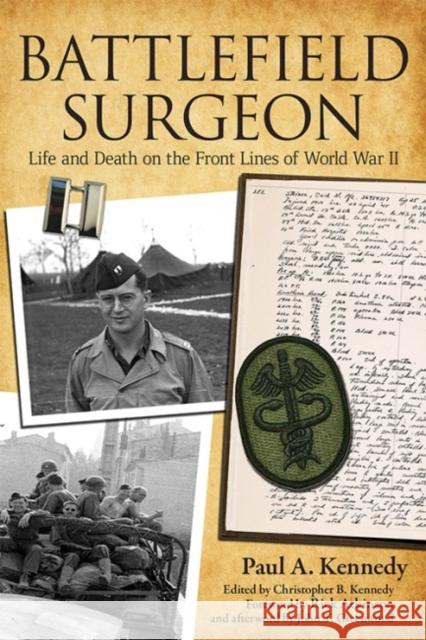 Battlefield Surgeon: Life and Death on the Front Lines of World War II Paul A. Kennedy Christopher B. Kennedy John T. Greenwood 9780813167237 University Press of Kentucky