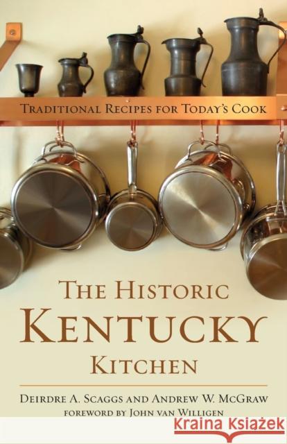 The Historic Kentucky Kitchen: Traditional Recipes for Today's Cook Deirdre A. Scaggs Andrew W. McGraw John Va 9780813167534 University Press of Kentucky