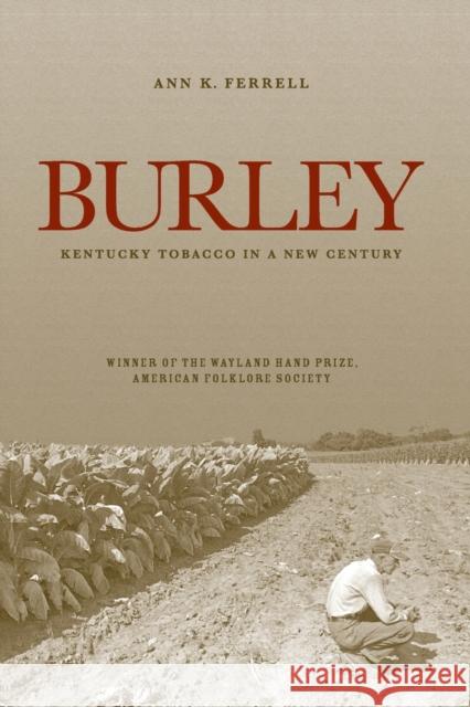 Burley: Kentucky Tobacco in a New Century Ann K. Ferrell 9780813167589 University Press of Kentucky