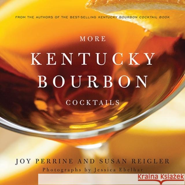 More Kentucky Bourbon Cocktails Joy Perrine Susan Reigler Jessica Ebelhar 9780813167688 University Press of Kentucky