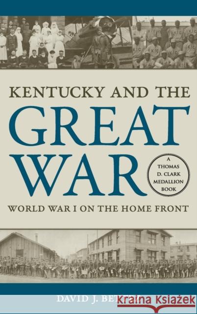 Kentucky and the Great War: World War I on the Home Front David J. Bettez 9780813168012 University Press of Kentucky