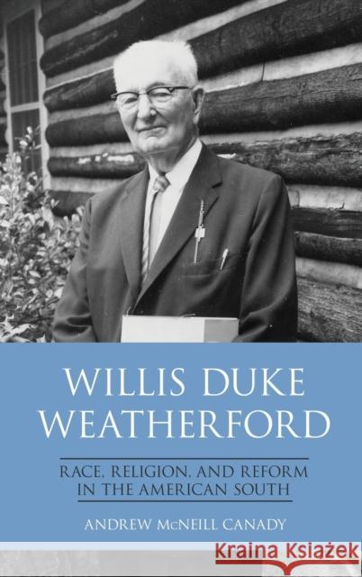 Willis Duke Weatherford: Race, Religion, and Reform in the American South Andrew McNeill Canady 9780813168159