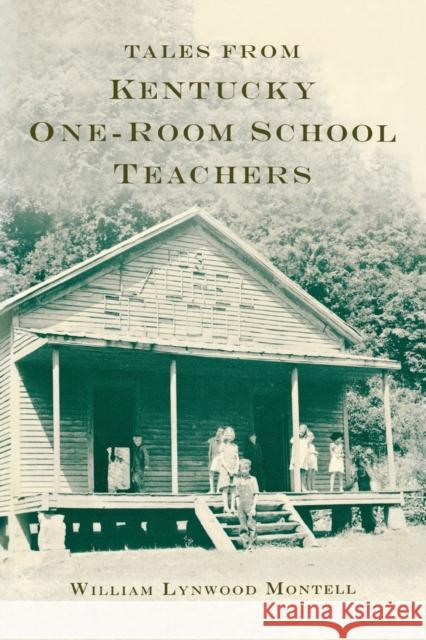Tales from Kentucky One-Room School Teachers William Lynwood Montell 9780813168210 University Press of Kentucky