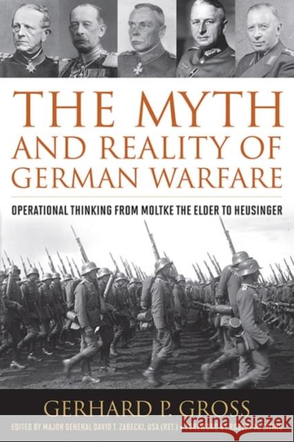 The Myth and Reality of German Warfare: Operational Thinking from Moltke the Elder to Heusinger Gerhard P. Gross David T. Zabecki Robert M. Citino 9780813168371 University Press of Kentucky