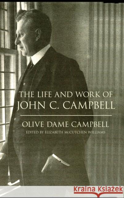 The Life and Work of John C. Campbell Olive Dame Campbell Elizabeth M. Williams 9780813168548 University Press of Kentucky