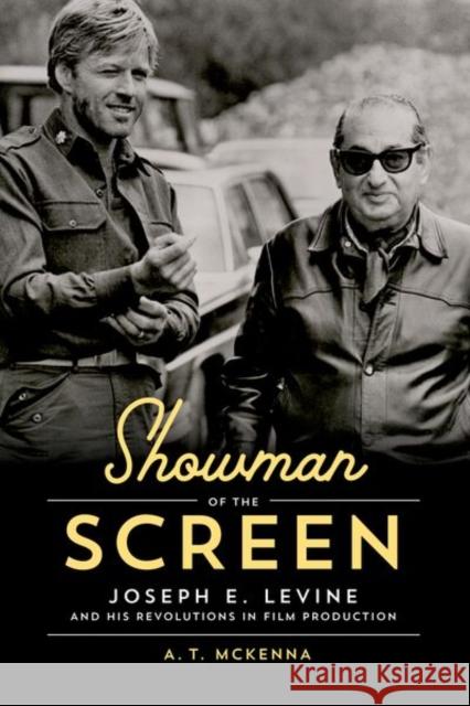Showman of the Screen: Joseph E. Levine and His Revolutions in Film Promotion A. T. McKenna 9780813168715 University Press of Kentucky