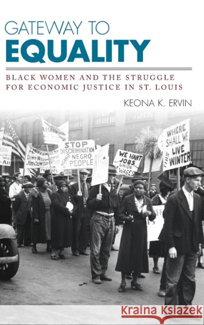 Gateway to Equality: Black Women and the Struggle for Economic Justice in St. Louis Keona K. Ervin 9780813168838 University Press of Kentucky