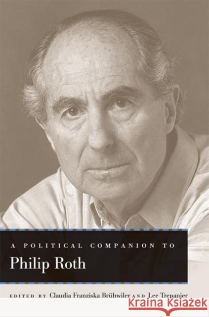 A Political Companion to Philip Roth Claudia Franziska Bruhwiler Lee Trepanier Lee Trepanier 9780813169286 University Press of Kentucky