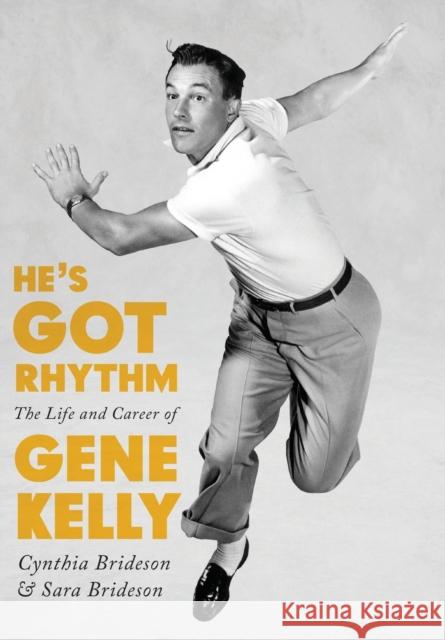 He's Got Rhythm: The Life and Career of Gene Kelly Cynthia Brideson Sara Brideson 9780813169347 University Press of Kentucky