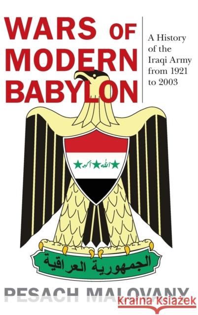 Wars of Modern Babylon: A History of the Iraqi Army from 1921 to 2003 Pesach Malovany Ya'akov Amidror 9780813169439 University Press of Kentucky
