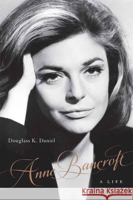 Anne Bancroft: A Life Douglass K. Daniel 9780813169682 University Press of Kentucky