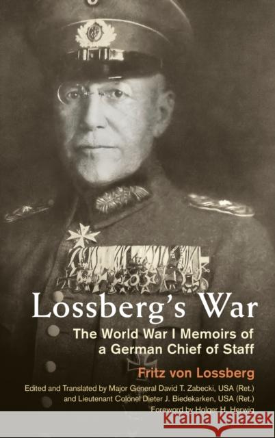 Lossberg's War: The World War I Memoirs of a German Chief of Staff Fritz Vo David T. Zabecki 9780813169804