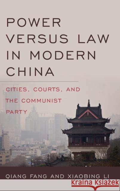 Power versus Law in Modern China: Cities, Courts, and the Communist Party Fang, Qiang 9780813173931 University Press of Kentucky