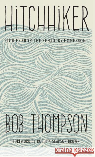 Hitchhiker: Stories from the Kentucky Homefront Bob Thompson 9780813174280 University Press of Kentucky