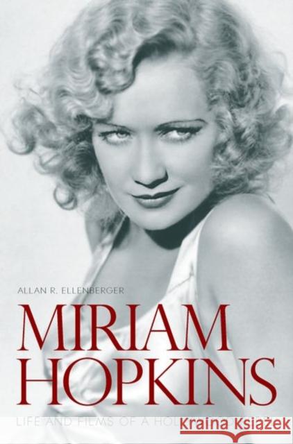 Miriam Hopkins: Life and Films of a Hollywood Rebel Allan R. Ellenberger 9780813174310 University Press of Kentucky