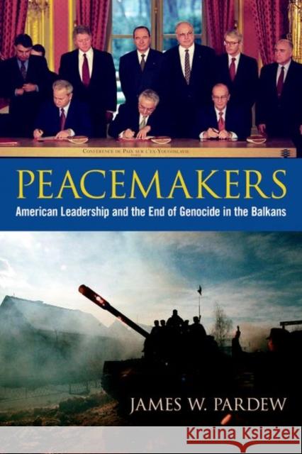 Peacemakers: American Leadership and the End of Genocide in the Balkans James W. Pardew 9780813174358 University Press of Kentucky