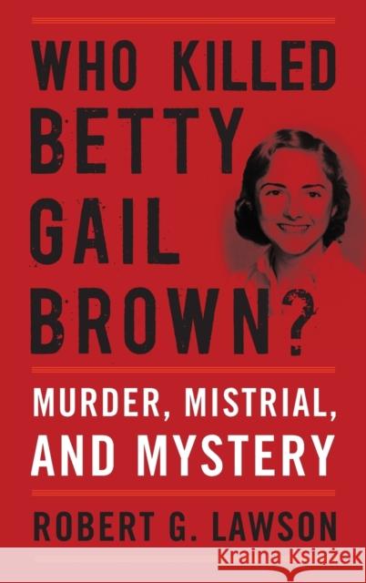 Who Killed Betty Gail Brown?: Murder, Mistrial, and Mystery Robert G. Lawson 9780813174624 University Press of Kentucky