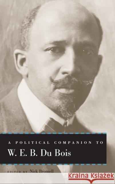 A Political Companion to W. E. B. Du Bois Nick Bromell Charles Mills Lewis R. Gordon 9780813174907