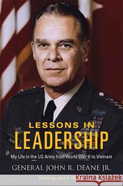 Lessons in Leadership: My Life in the US Army from World War II to Vietnam John R. Deane Jack C. Mason 9780813174945