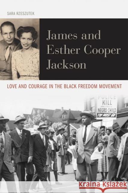 James and Esther Cooper Jackson: Love and Courage in the Black Freedom Movement Sara Rzeszutek 9780813174983 University Press of Kentucky