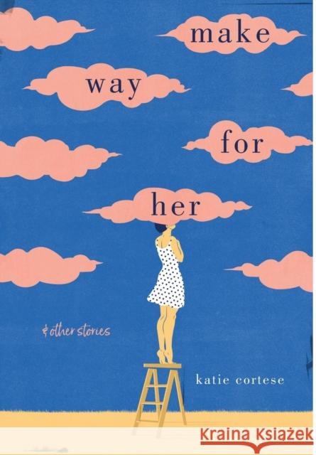 Make Way for Her: And Other Stories Katie Cortese 9780813175126 University Press of Kentucky