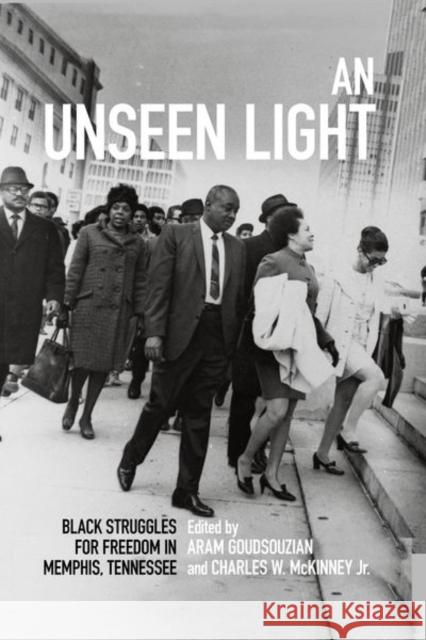 An Unseen Light: Black Struggles for Freedom in Memphis, Tennessee Aram Goudsouzian Charles McKinney 9780813175515 University Press of Kentucky