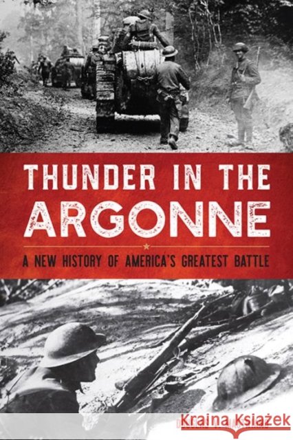 Thunder in the Argonne: A New History of America's Greatest Battle Douglas V. Mastriano 9780813175553 University Press of Kentucky