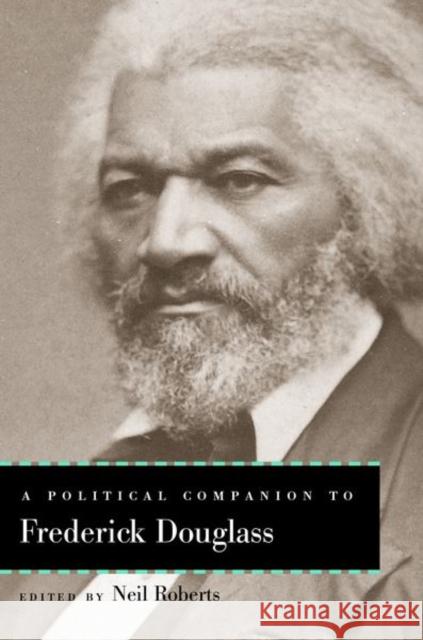 A Political Companion to Frederick Douglass Neil Roberts Paul Gilroy Bernard Boxill 9780813175621