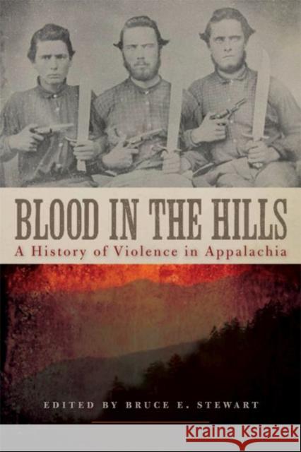 Blood in the Hills: A History of Violence in Appalachia Bruce E. Stewart Kevin T. Barksdale Kathryn Shively Meier 9780813175829