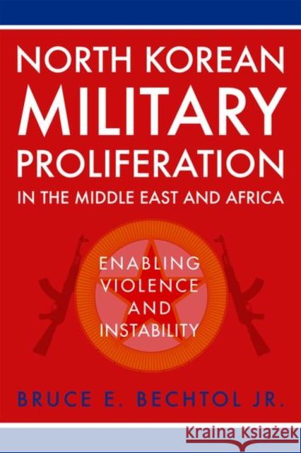 North Korean Military Proliferation in the Middle East and Africa: Enabling Violence and Instability Bruce E. Bechtol 9780813175881 University Press of Kentucky