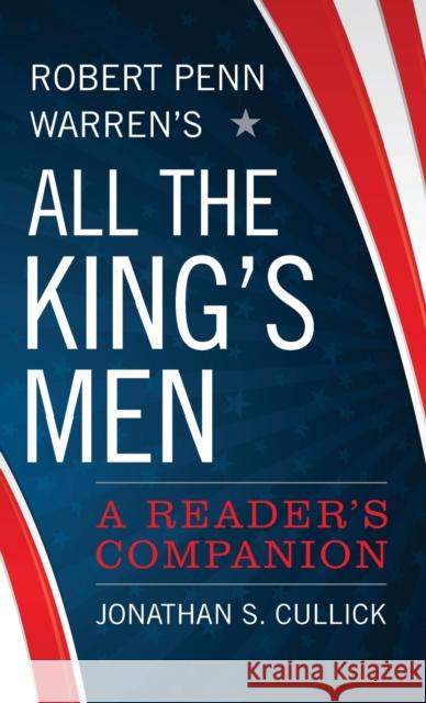 Robert Penn Warren's All the King's Men: A Reader's Companion Jonathan S. Cullick 9780813175928 University Press of Kentucky