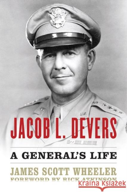 Jacob L. Devers: A General's Life James Scott Wheeler Rick Atkiinson 9780813175980 University Press of Kentucky