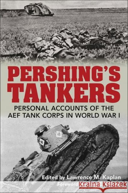Pershing's Tankers: Personal Accounts of the Aef Tank Corps in World War I Lawrence M. Kaplan 9780813176048 University Press of Kentucky