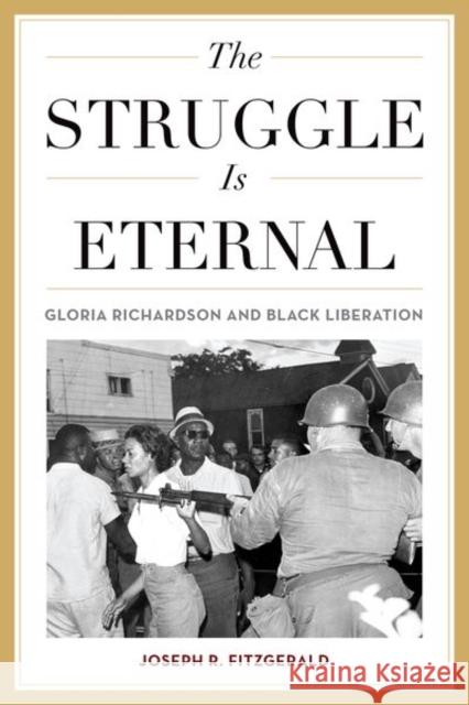 The Struggle Is Eternal: Gloria Richardson and Black Liberation Joseph R. Fitzgerald 9780813176499 University Press of Kentucky