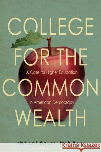 College for the Commonwealth: A Case for Higher Education in American Democracy Michael T. Benson Hal R. Boyd E. Gordon Gee 9780813176598