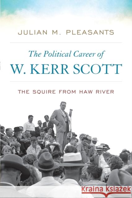 The Political Career of W. Kerr Scott: The Squire from Haw River Julian M. Pleasants 9780813177557 University Press of Kentucky