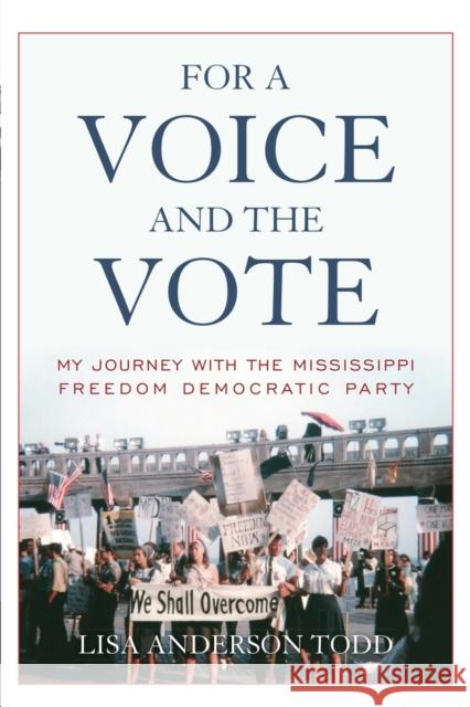 For a Voice and the Vote: My Journey with the Mississippi Freedom Democratic Party Lisa Anderson Todd 9780813177564
