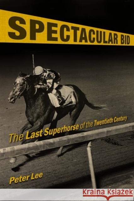 Spectacular Bid: The Last Superhorse of the Twentieth Century Peter Lee 9780813177809 University Press of Kentucky