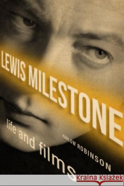 Lewis Milestone: Life and Films Harlow Robinson 9780813178332